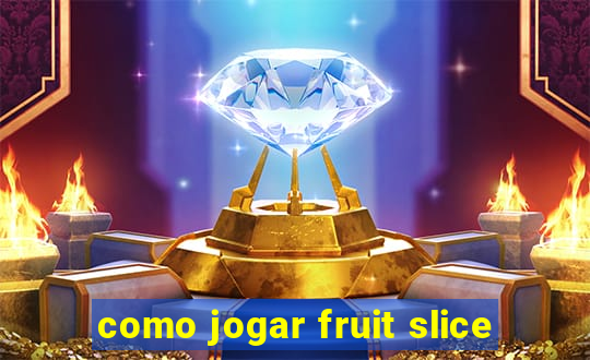 como jogar fruit slice